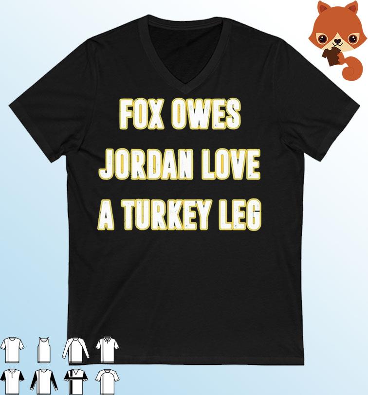 Fox Owes Jordan Love A Turkey Leg Shirt, hoodie and ladies tee, sweater ...